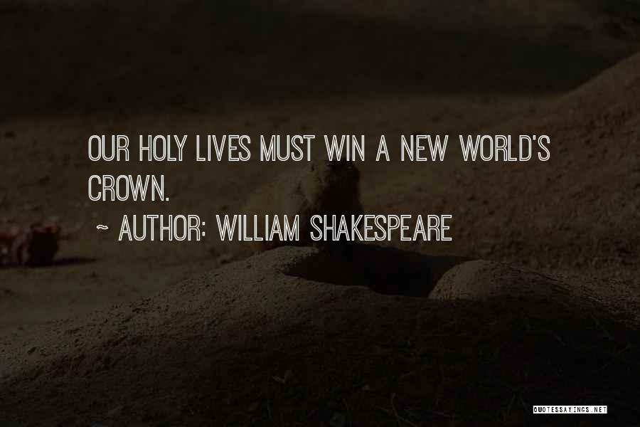 William Shakespeare Quotes: Our Holy Lives Must Win A New World's Crown.