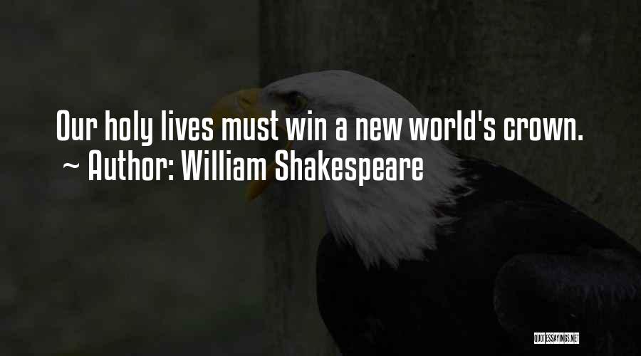 William Shakespeare Quotes: Our Holy Lives Must Win A New World's Crown.