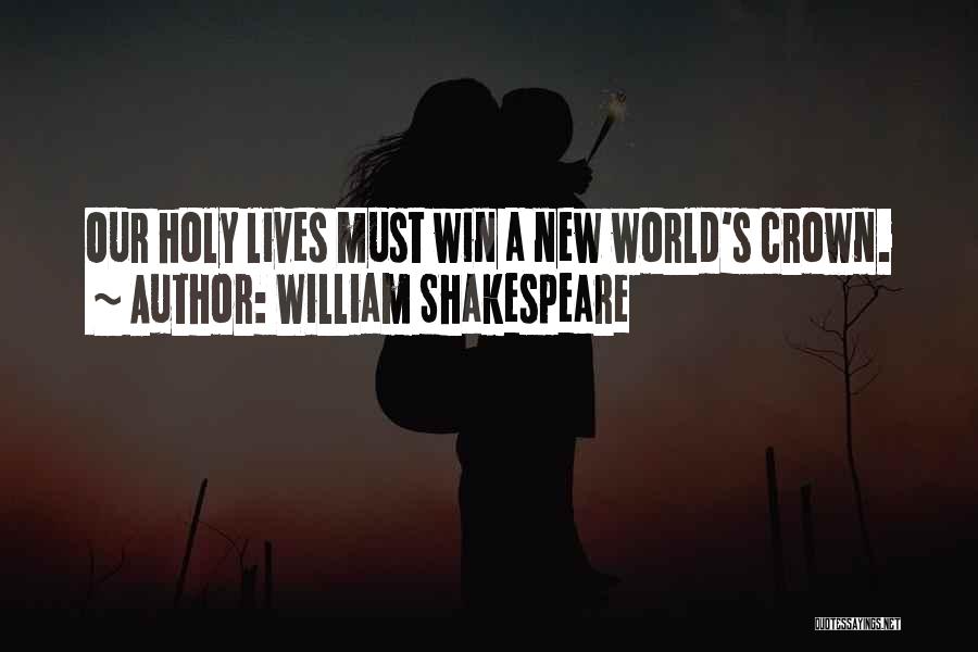 William Shakespeare Quotes: Our Holy Lives Must Win A New World's Crown.