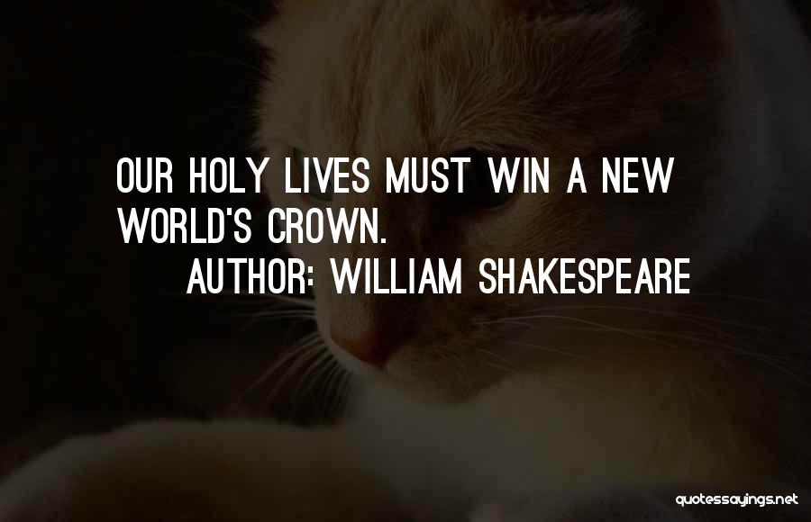 William Shakespeare Quotes: Our Holy Lives Must Win A New World's Crown.