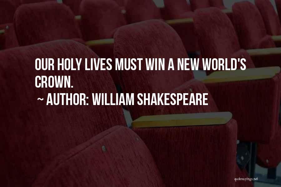 William Shakespeare Quotes: Our Holy Lives Must Win A New World's Crown.