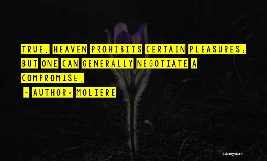 Moliere Quotes: True, Heaven Prohibits Certain Pleasures; But One Can Generally Negotiate A Compromise.