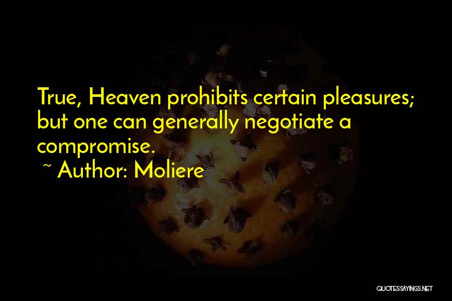 Moliere Quotes: True, Heaven Prohibits Certain Pleasures; But One Can Generally Negotiate A Compromise.