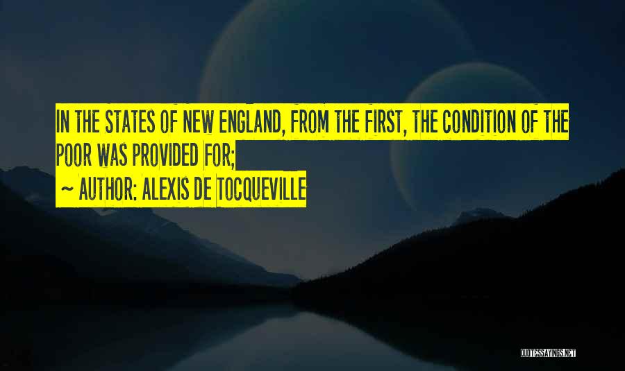 Alexis De Tocqueville Quotes: In The States Of New England, From The First, The Condition Of The Poor Was Provided For;