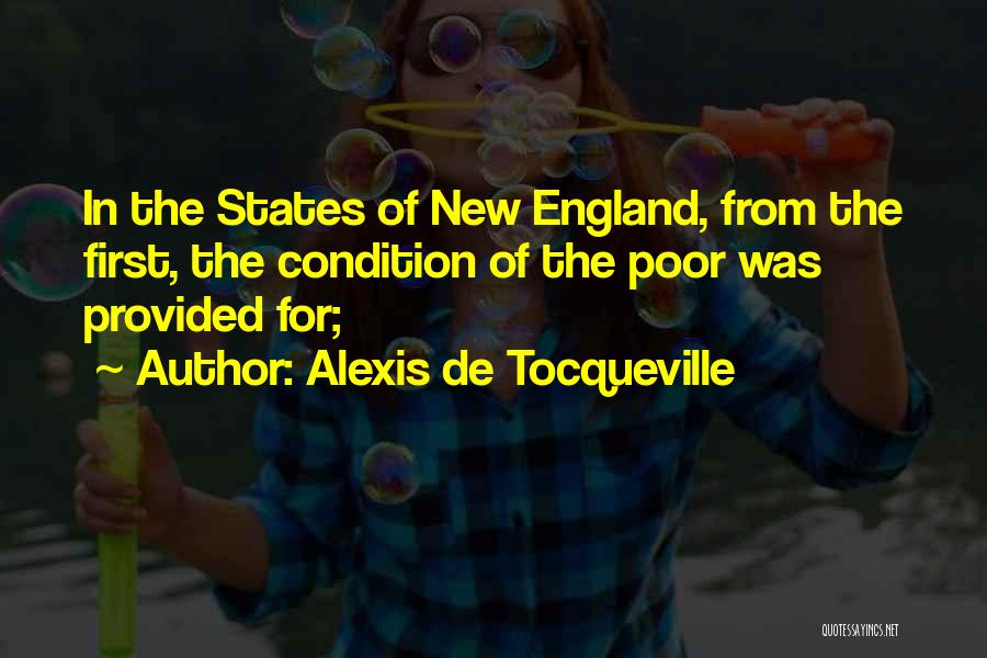 Alexis De Tocqueville Quotes: In The States Of New England, From The First, The Condition Of The Poor Was Provided For;
