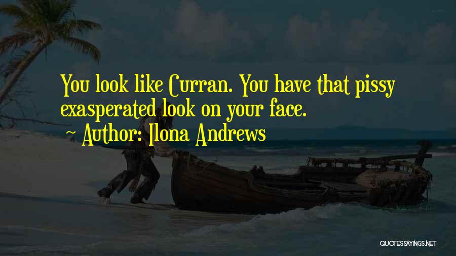 Ilona Andrews Quotes: You Look Like Curran. You Have That Pissy Exasperated Look On Your Face.