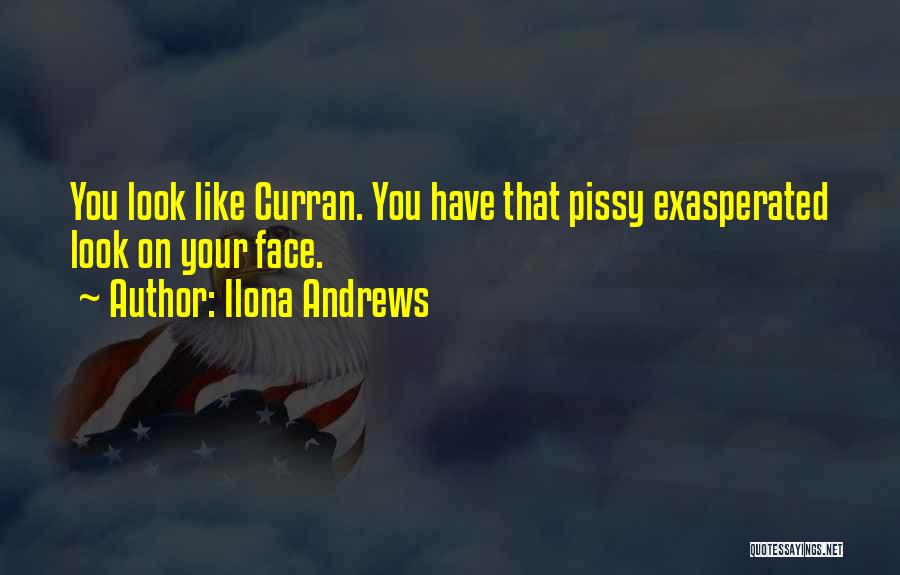 Ilona Andrews Quotes: You Look Like Curran. You Have That Pissy Exasperated Look On Your Face.