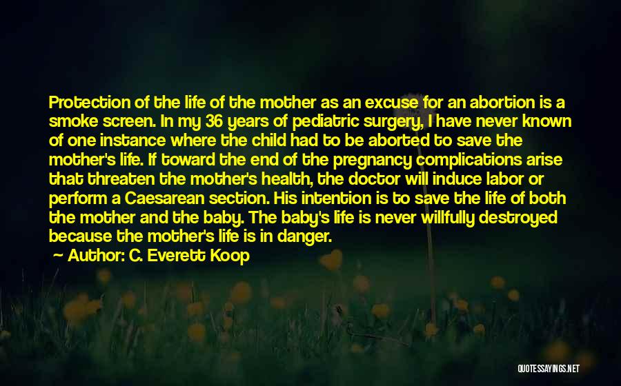 C. Everett Koop Quotes: Protection Of The Life Of The Mother As An Excuse For An Abortion Is A Smoke Screen. In My 36