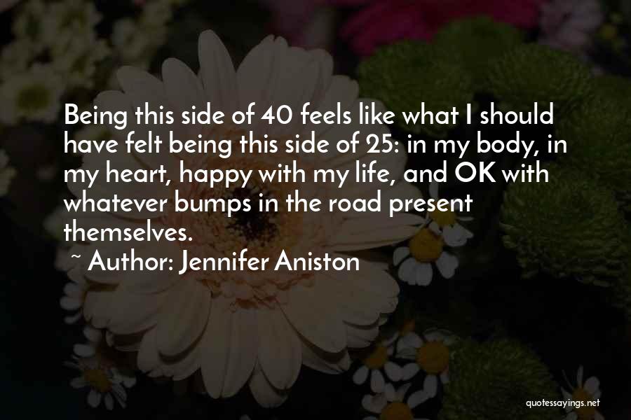 Jennifer Aniston Quotes: Being This Side Of 40 Feels Like What I Should Have Felt Being This Side Of 25: In My Body,