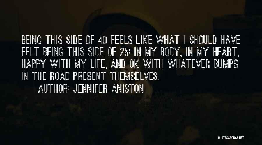 Jennifer Aniston Quotes: Being This Side Of 40 Feels Like What I Should Have Felt Being This Side Of 25: In My Body,