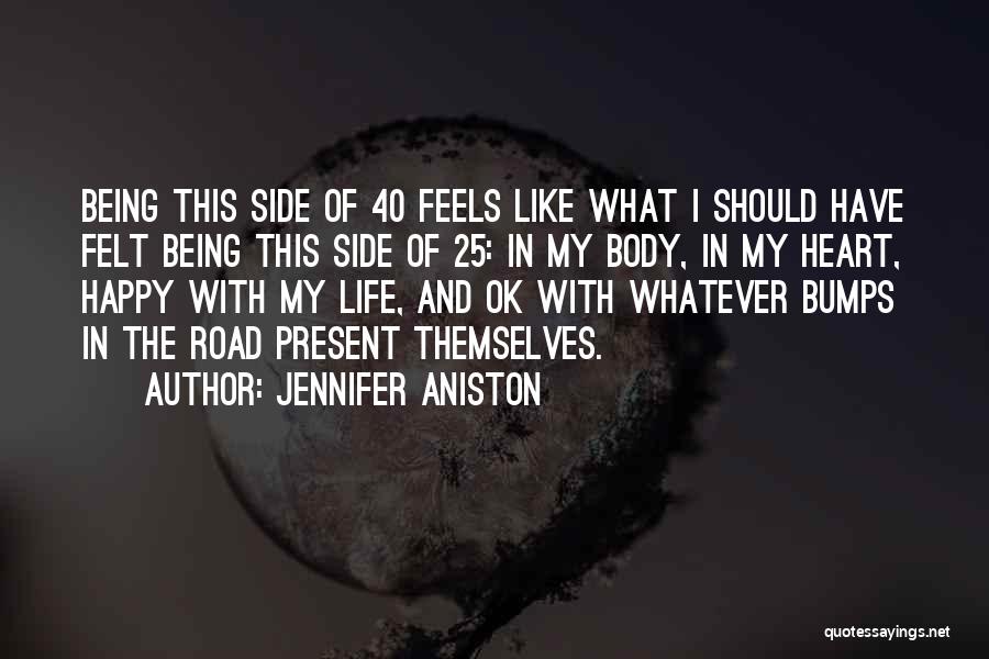 Jennifer Aniston Quotes: Being This Side Of 40 Feels Like What I Should Have Felt Being This Side Of 25: In My Body,