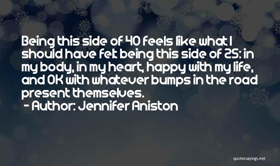 Jennifer Aniston Quotes: Being This Side Of 40 Feels Like What I Should Have Felt Being This Side Of 25: In My Body,