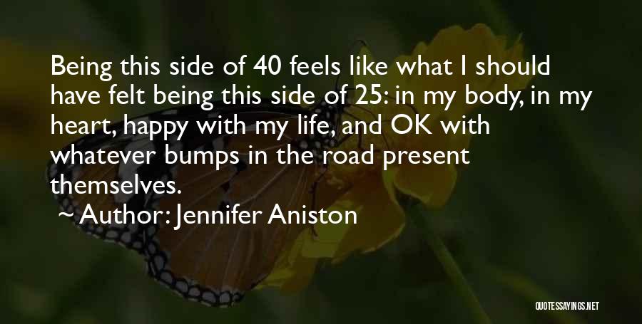 Jennifer Aniston Quotes: Being This Side Of 40 Feels Like What I Should Have Felt Being This Side Of 25: In My Body,