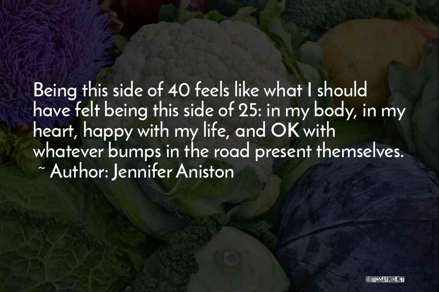 Jennifer Aniston Quotes: Being This Side Of 40 Feels Like What I Should Have Felt Being This Side Of 25: In My Body,