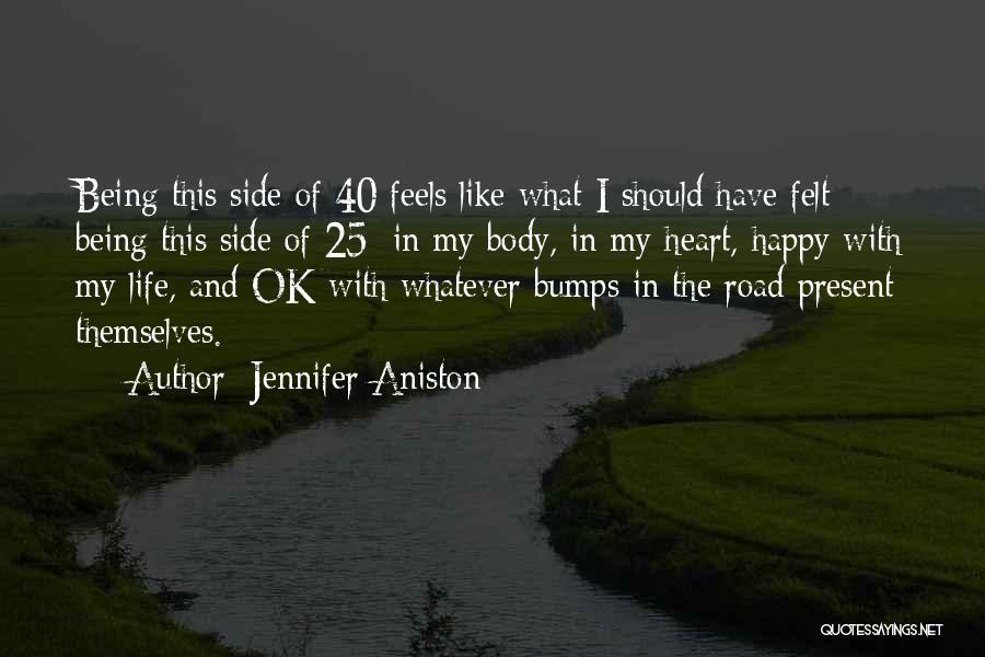 Jennifer Aniston Quotes: Being This Side Of 40 Feels Like What I Should Have Felt Being This Side Of 25: In My Body,