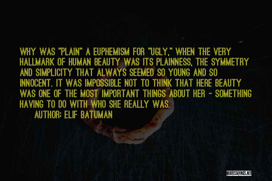 Elif Batuman Quotes: Why Was Plain A Euphemism For Ugly, When The Very Hallmark Of Human Beauty Was Its Plainness, The Symmetry And