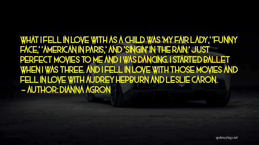 Dianna Agron Quotes: What I Fell In Love With As A Child Was 'my Fair Lady,' 'funny Face,' 'american In Paris,' And 'singin'