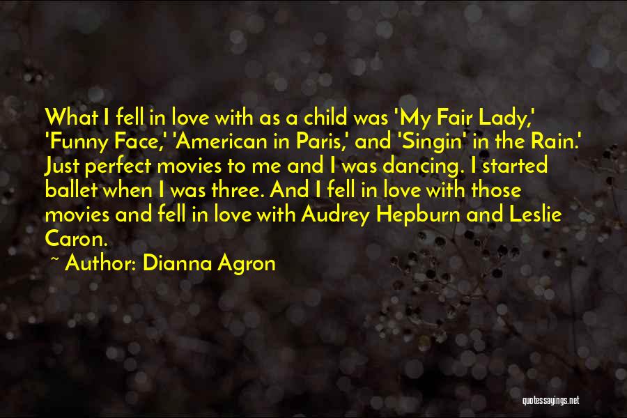 Dianna Agron Quotes: What I Fell In Love With As A Child Was 'my Fair Lady,' 'funny Face,' 'american In Paris,' And 'singin'