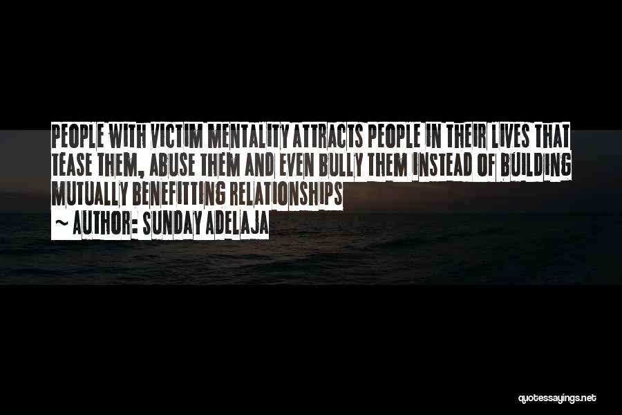 Sunday Adelaja Quotes: People With Victim Mentality Attracts People In Their Lives That Tease Them, Abuse Them And Even Bully Them Instead Of