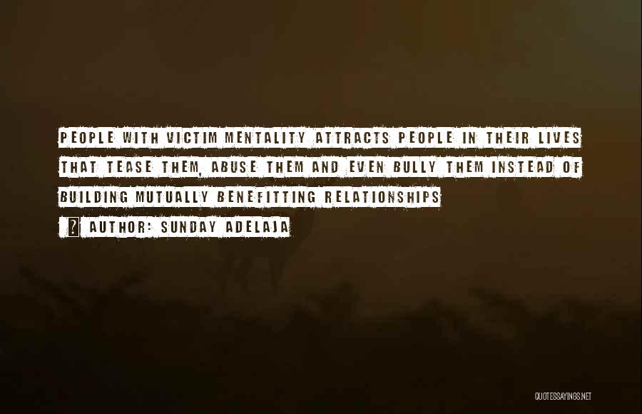 Sunday Adelaja Quotes: People With Victim Mentality Attracts People In Their Lives That Tease Them, Abuse Them And Even Bully Them Instead Of