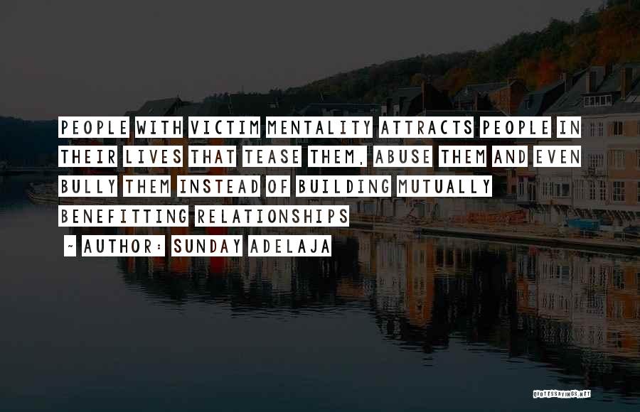 Sunday Adelaja Quotes: People With Victim Mentality Attracts People In Their Lives That Tease Them, Abuse Them And Even Bully Them Instead Of