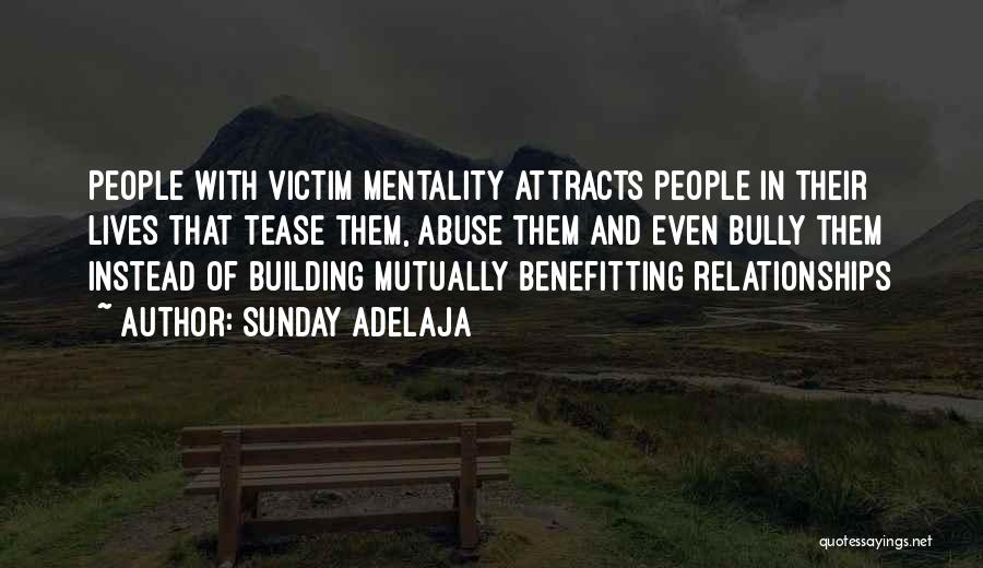 Sunday Adelaja Quotes: People With Victim Mentality Attracts People In Their Lives That Tease Them, Abuse Them And Even Bully Them Instead Of