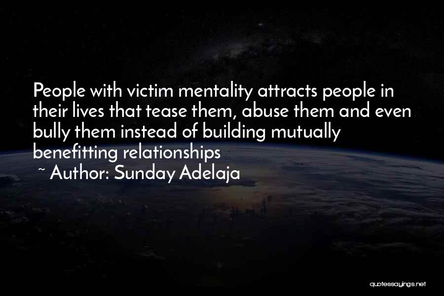 Sunday Adelaja Quotes: People With Victim Mentality Attracts People In Their Lives That Tease Them, Abuse Them And Even Bully Them Instead Of
