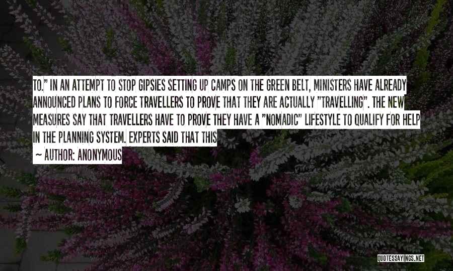 Anonymous Quotes: To. In An Attempt To Stop Gipsies Setting Up Camps On The Green Belt, Ministers Have Already Announced Plans To