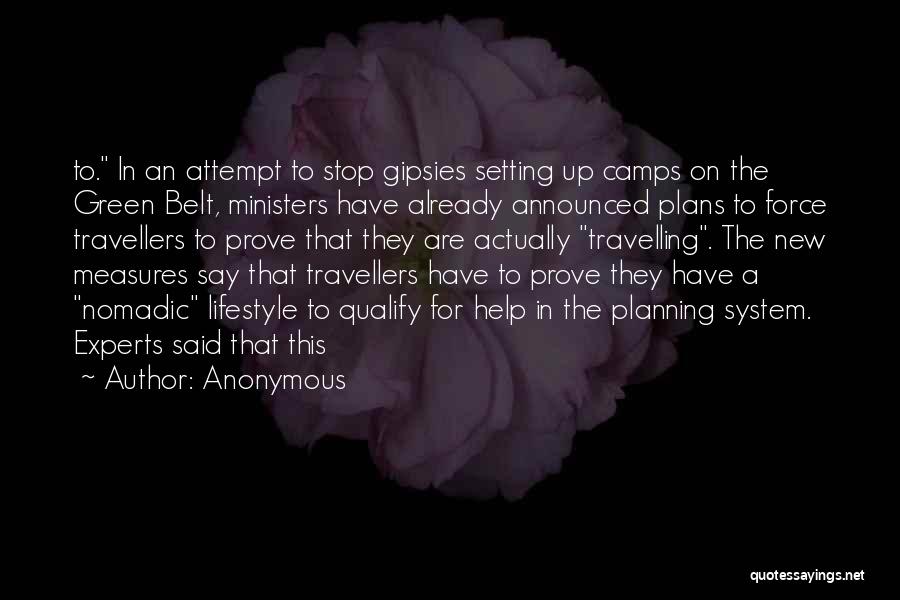 Anonymous Quotes: To. In An Attempt To Stop Gipsies Setting Up Camps On The Green Belt, Ministers Have Already Announced Plans To