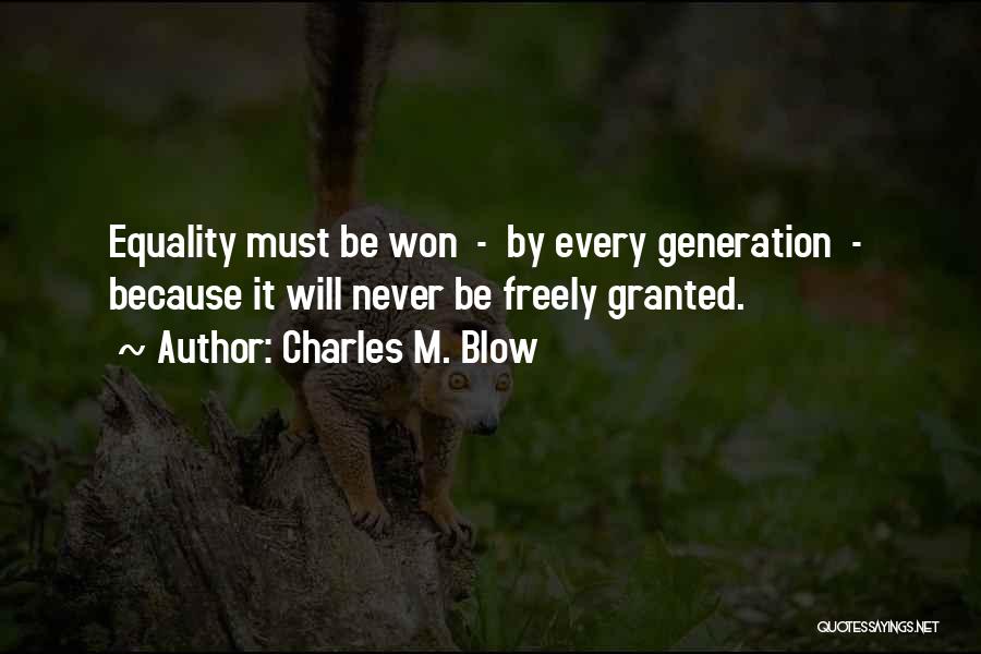 Charles M. Blow Quotes: Equality Must Be Won - By Every Generation - Because It Will Never Be Freely Granted.