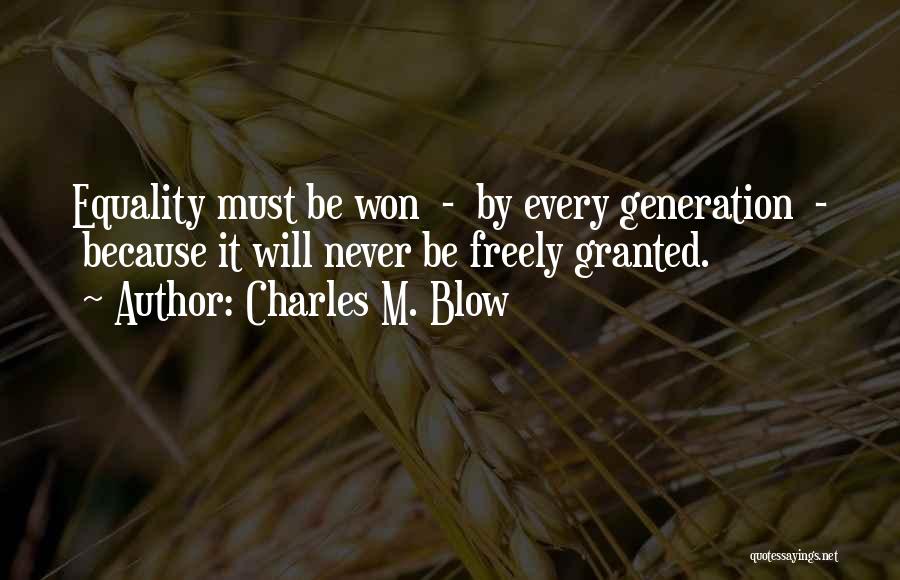 Charles M. Blow Quotes: Equality Must Be Won - By Every Generation - Because It Will Never Be Freely Granted.