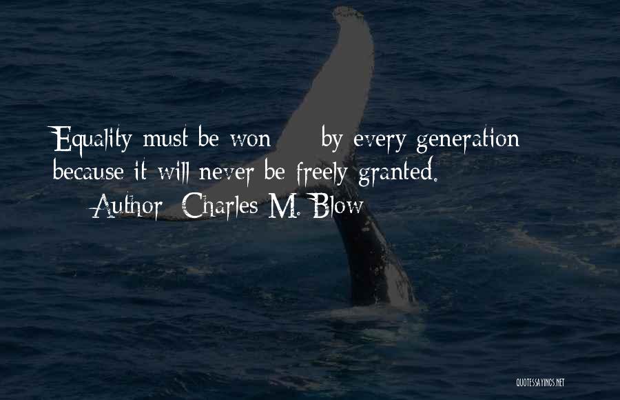 Charles M. Blow Quotes: Equality Must Be Won - By Every Generation - Because It Will Never Be Freely Granted.