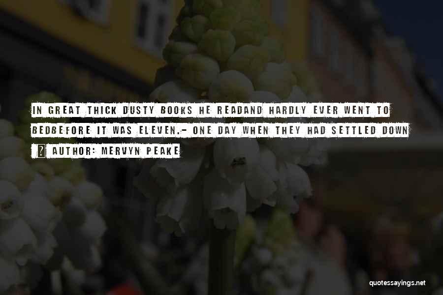 Mervyn Peake Quotes: In Great Thick Dusty Books He Readand Hardly Ever Went To Bedbefore It Was Eleven.- One Day When They Had