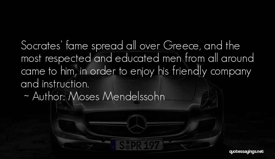 Moses Mendelssohn Quotes: Socrates' Fame Spread All Over Greece, And The Most Respected And Educated Men From All Around Came To Him, In