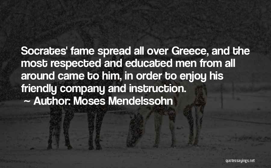 Moses Mendelssohn Quotes: Socrates' Fame Spread All Over Greece, And The Most Respected And Educated Men From All Around Came To Him, In