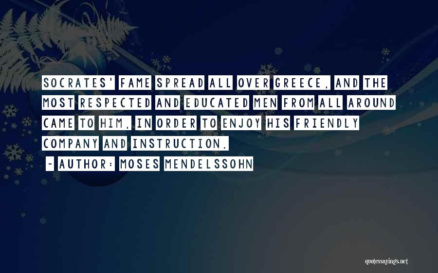 Moses Mendelssohn Quotes: Socrates' Fame Spread All Over Greece, And The Most Respected And Educated Men From All Around Came To Him, In