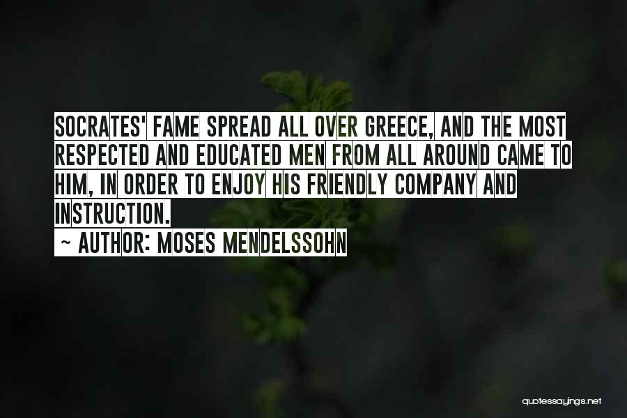 Moses Mendelssohn Quotes: Socrates' Fame Spread All Over Greece, And The Most Respected And Educated Men From All Around Came To Him, In