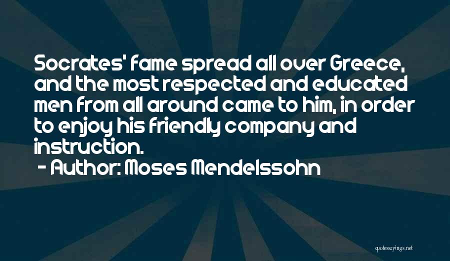 Moses Mendelssohn Quotes: Socrates' Fame Spread All Over Greece, And The Most Respected And Educated Men From All Around Came To Him, In