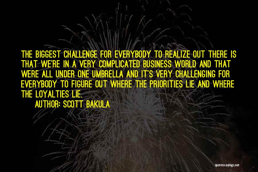 Scott Bakula Quotes: The Biggest Challenge For Everybody To Realize Out There Is That We're In A Very Complicated Business World And That