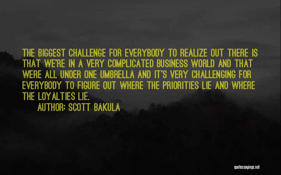 Scott Bakula Quotes: The Biggest Challenge For Everybody To Realize Out There Is That We're In A Very Complicated Business World And That