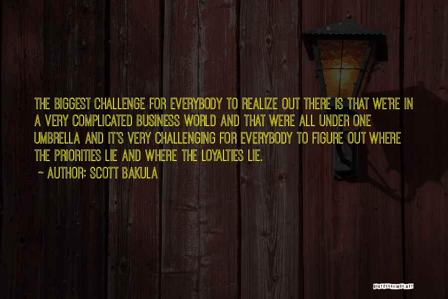 Scott Bakula Quotes: The Biggest Challenge For Everybody To Realize Out There Is That We're In A Very Complicated Business World And That