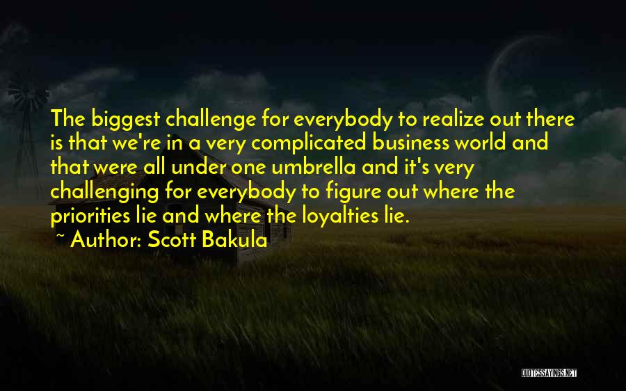 Scott Bakula Quotes: The Biggest Challenge For Everybody To Realize Out There Is That We're In A Very Complicated Business World And That