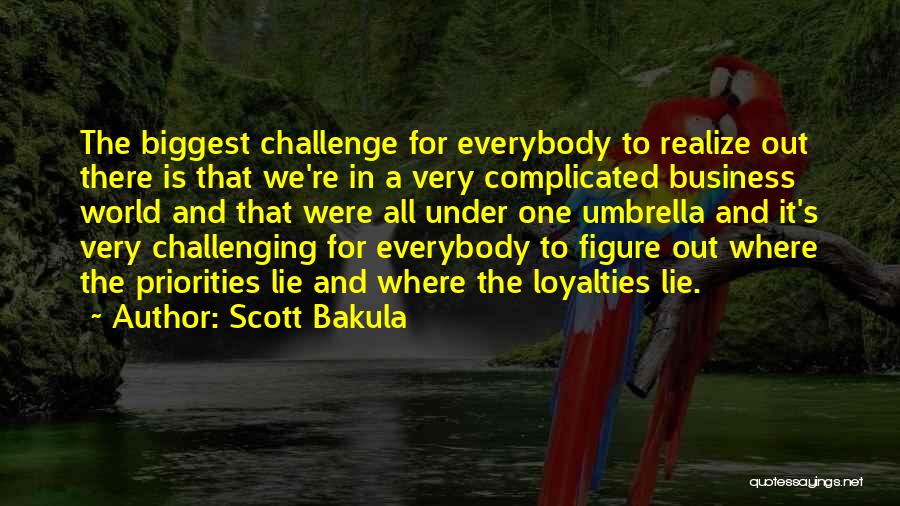 Scott Bakula Quotes: The Biggest Challenge For Everybody To Realize Out There Is That We're In A Very Complicated Business World And That