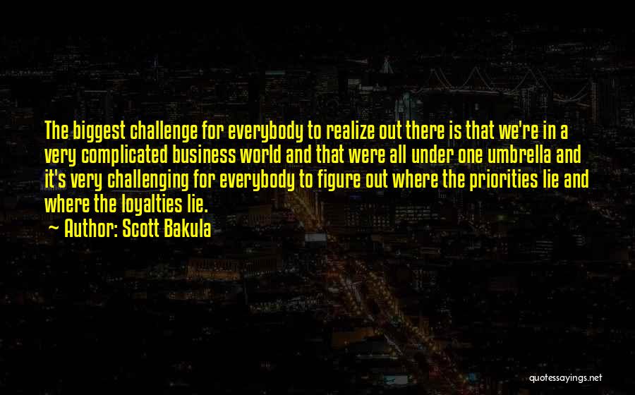 Scott Bakula Quotes: The Biggest Challenge For Everybody To Realize Out There Is That We're In A Very Complicated Business World And That