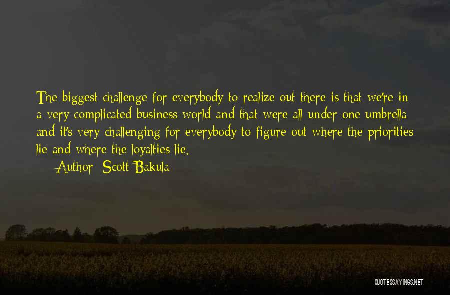 Scott Bakula Quotes: The Biggest Challenge For Everybody To Realize Out There Is That We're In A Very Complicated Business World And That