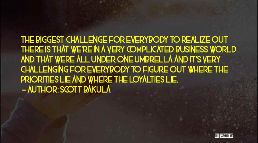 Scott Bakula Quotes: The Biggest Challenge For Everybody To Realize Out There Is That We're In A Very Complicated Business World And That