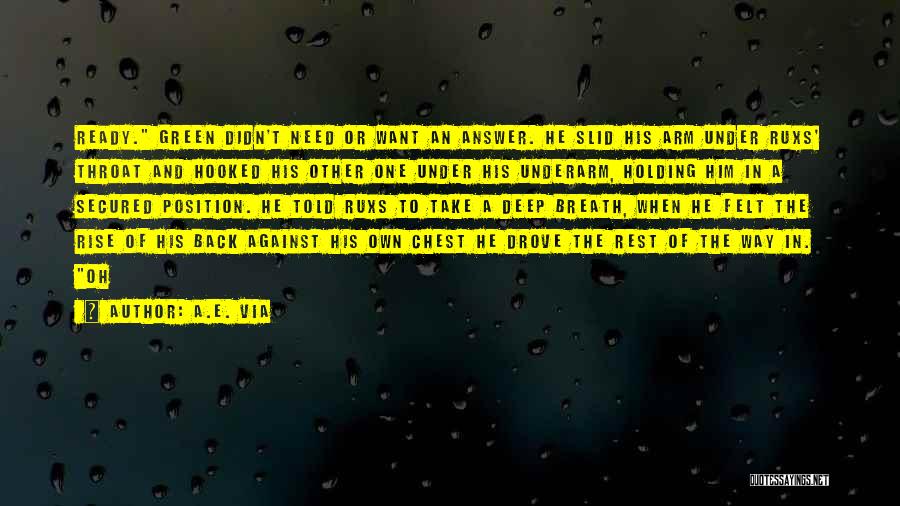 A.E. Via Quotes: Ready. Green Didn't Need Or Want An Answer. He Slid His Arm Under Ruxs' Throat And Hooked His Other One
