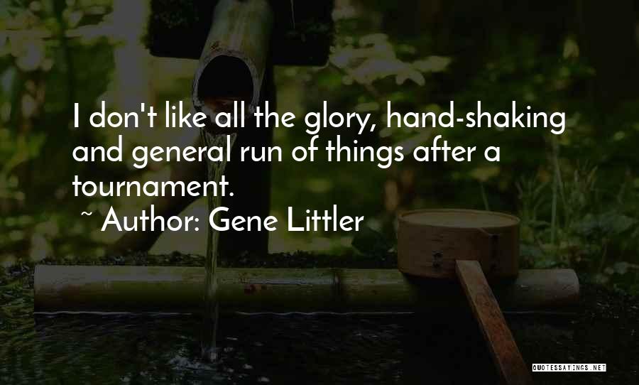 Gene Littler Quotes: I Don't Like All The Glory, Hand-shaking And General Run Of Things After A Tournament.