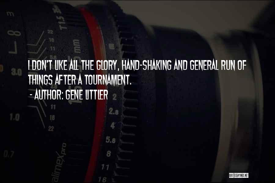 Gene Littler Quotes: I Don't Like All The Glory, Hand-shaking And General Run Of Things After A Tournament.