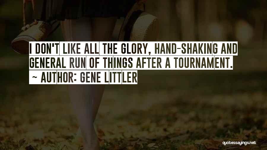 Gene Littler Quotes: I Don't Like All The Glory, Hand-shaking And General Run Of Things After A Tournament.